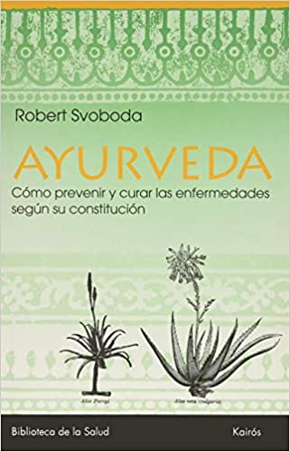 Ayurveda: Descubrir la propia constitución, vivir según ella, y prevenir o curar las enfermedades
